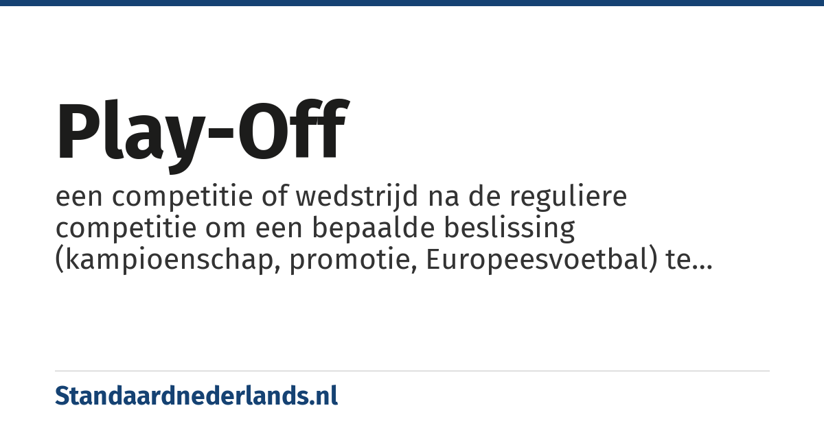 play-off: een competitie of wedstrijd na de reguliere competitie om een bepaalde beslissing (kampioenschap, promotie, Europeesvoetbal) te bepalen