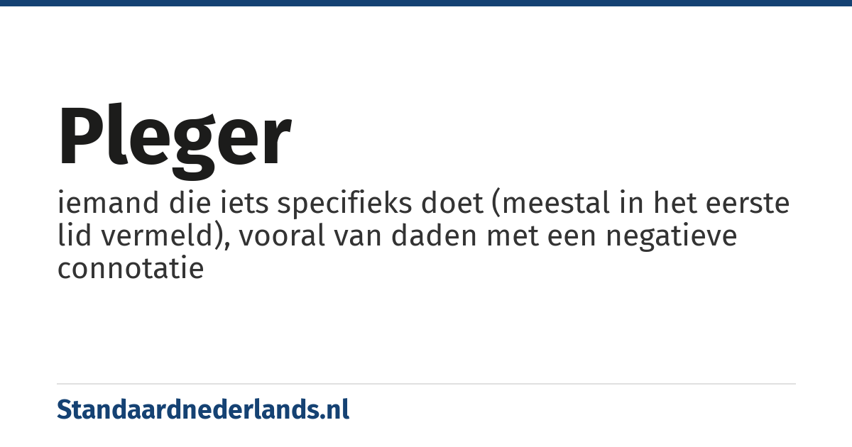 pleger: iemand die iets specifieks doet (meestal in het eerste lid vermeld), vooral van daden met een negatieve connotatie