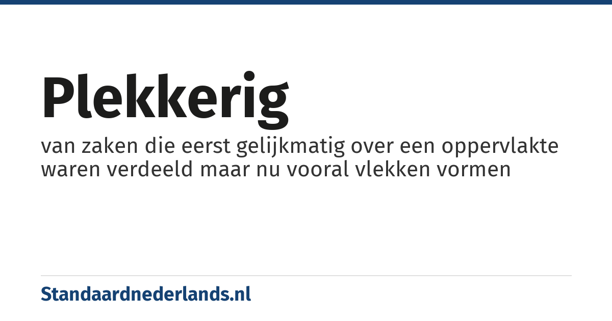 plekkerig: van zaken die eerst gelijkmatig over een oppervlakte waren verdeeld maar nu vooral vlekken vormen
