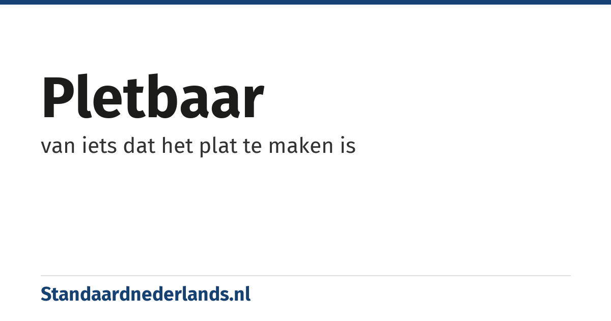 pletbaar: van iets dat het plat te maken is