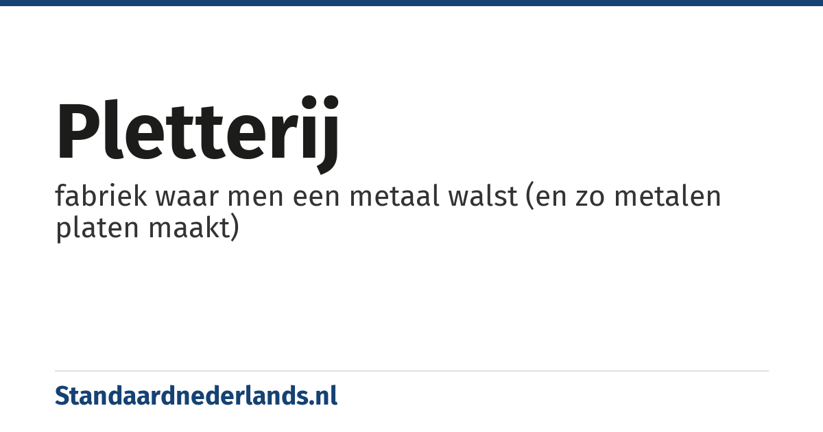 pletterij: fabriek waar men een metaal walst (en zo metalen platen maakt)