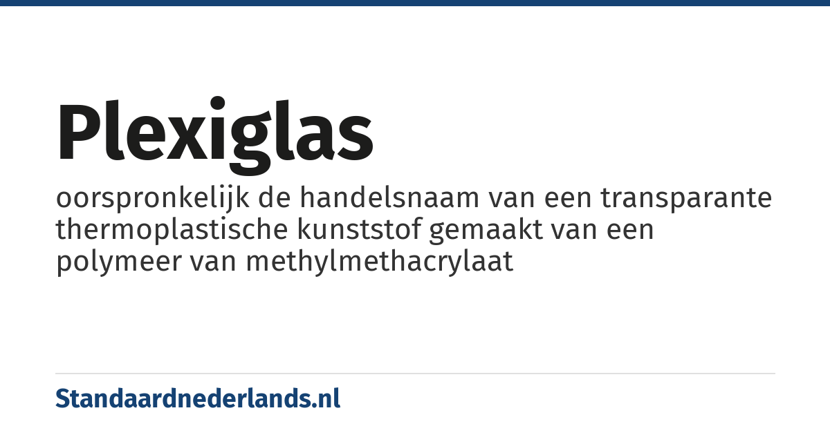 plexiglas: oorspronkelijk de handelsnaam van een transparante thermoplastische kunststof gemaakt van een polymeer van methylmethacrylaat