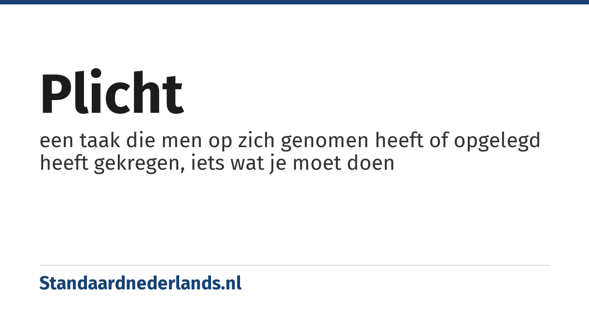 plicht: een taak die men op zich genomen heeft of opgelegd heeft gekregen, iets wat je moet doen