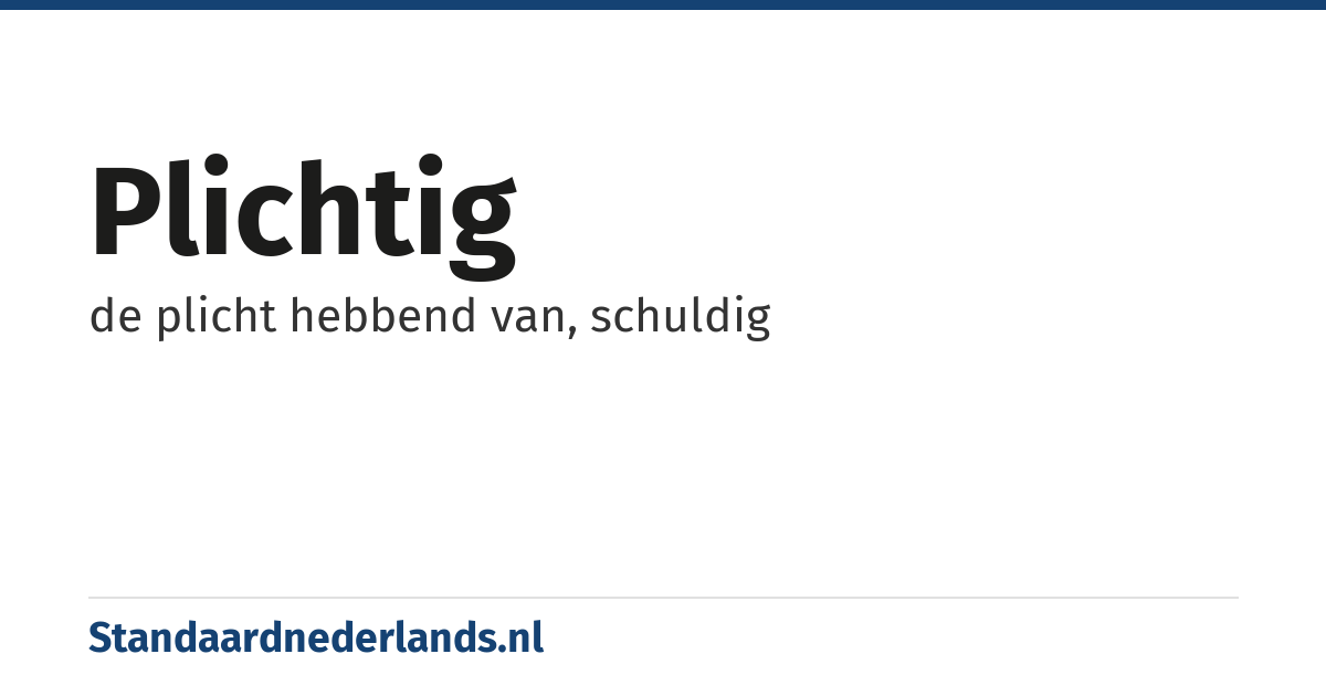 plichtig: de plicht hebbend van, schuldig