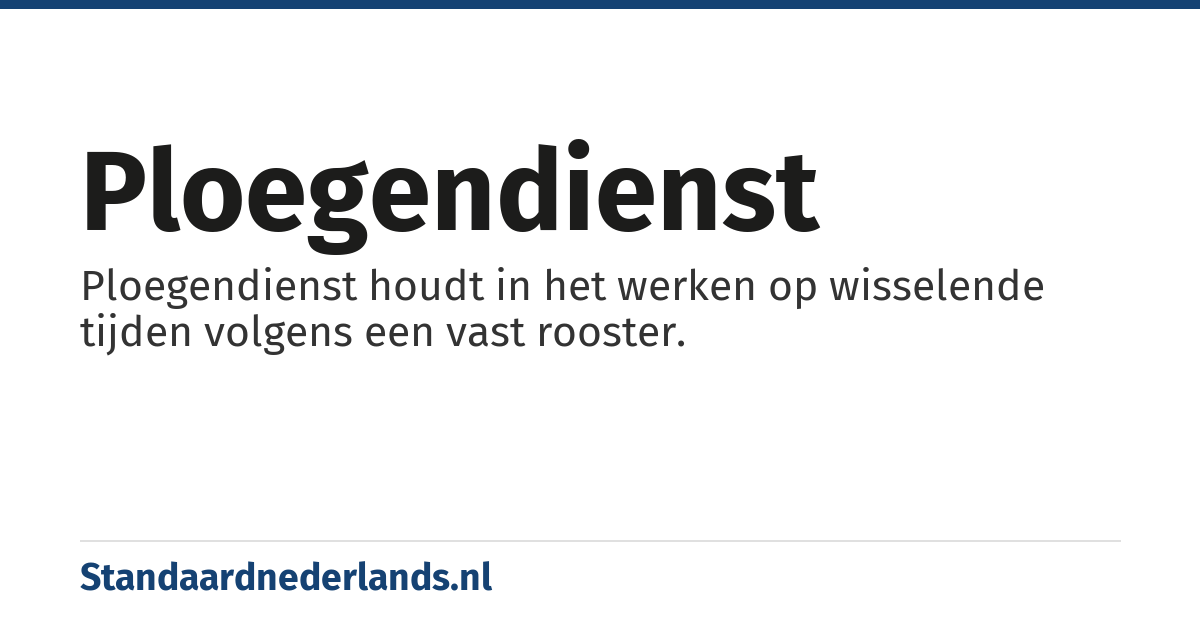 ploegendienst: Ploegendienst houdt in het werken op wisselende tijden volgens een vast rooster.