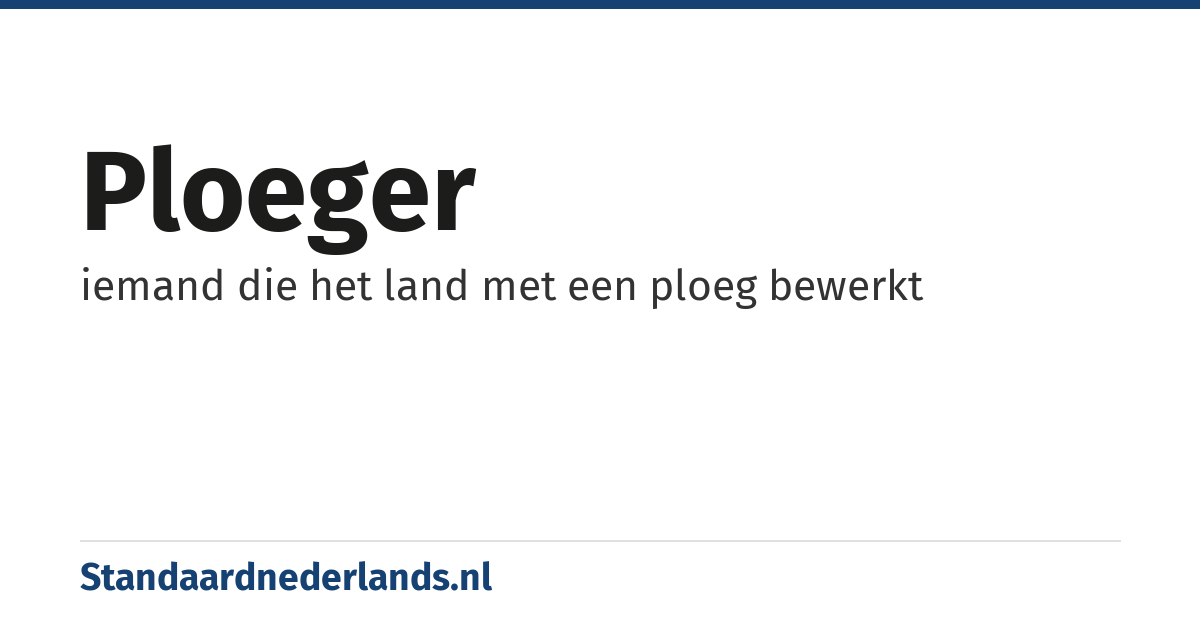 ploeger: iemand die het land met een ploeg bewerkt
