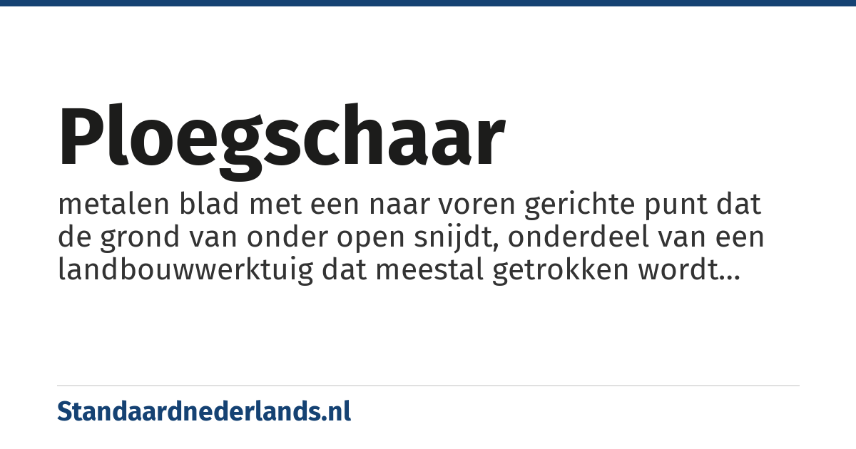 ploegschaar: metalen blad met een naar voren gerichte punt dat de grond van onder open snijdt, onderdeel van een landbouwwerktuig dat meestal getrokken wordt door een paard of tractor om de grond te bewerken voor het inzaaien van het gewas