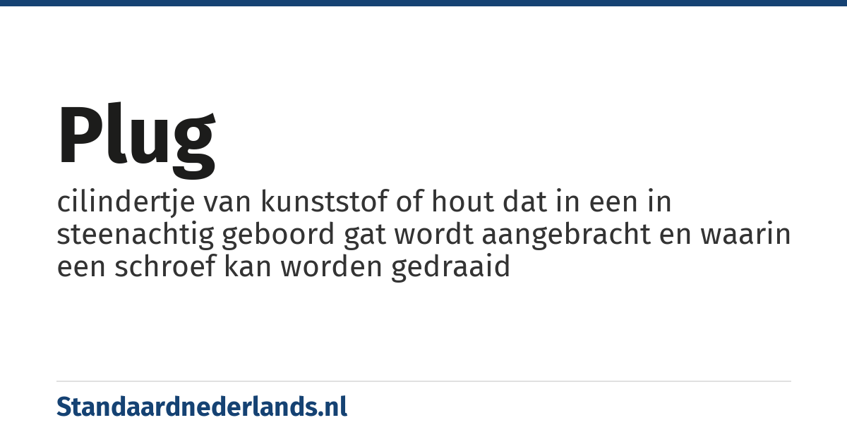 plug: cilindertje van kunststof of hout dat in een in steenachtig geboord gat wordt aangebracht en waarin een schroef kan worden gedraaid