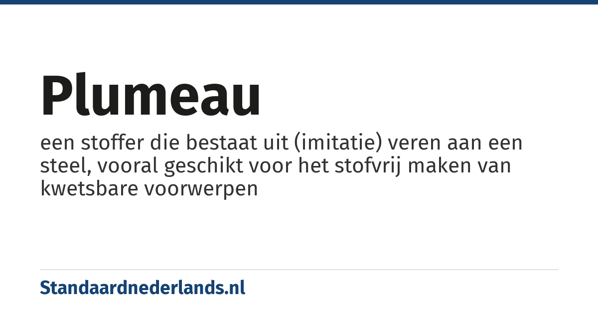 plumeau: een stoffer die bestaat uit (imitatie) veren aan een steel, vooral geschikt voor het stofvrij maken van kwetsbare voorwerpen