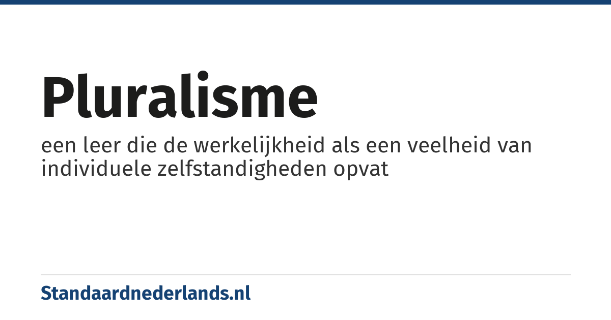 pluralisme: een leer die de werkelijkheid als een veelheid van individuele zelfstandigheden opvat