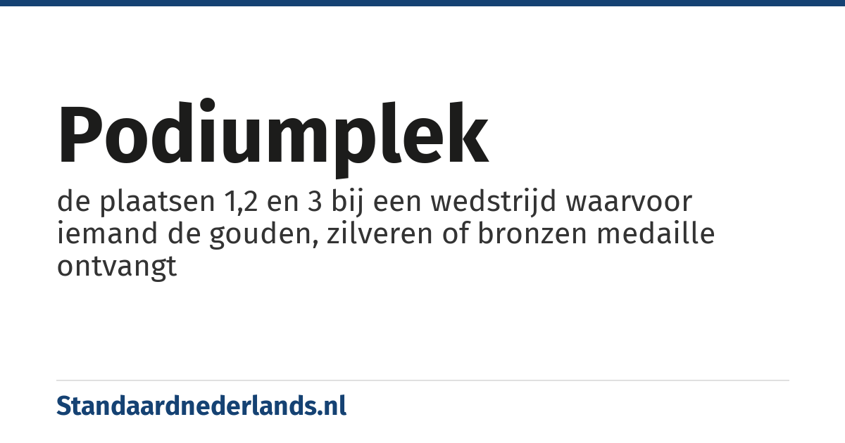 podiumplek: de plaatsen 1,2 en 3 bij een wedstrijd waarvoor iemand de gouden, zilveren of bronzen medaille ontvangt