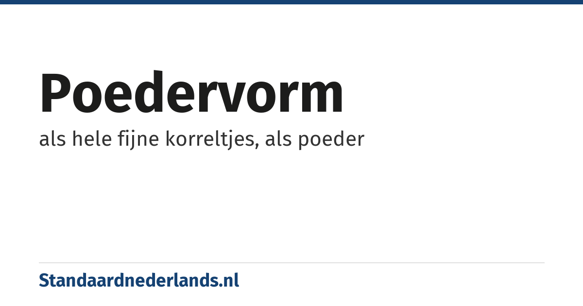 poedervorm: als hele fijne korreltjes, als poeder