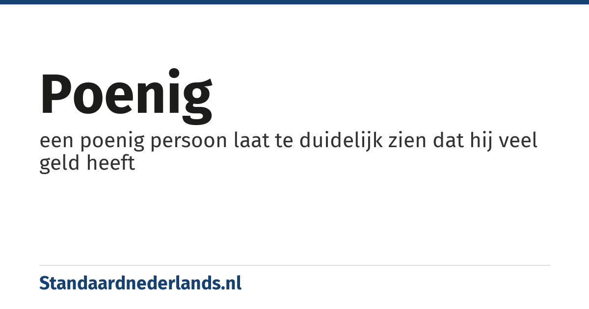 poenig: een poenig persoon laat te duidelijk zien dat hij veel geld heeft