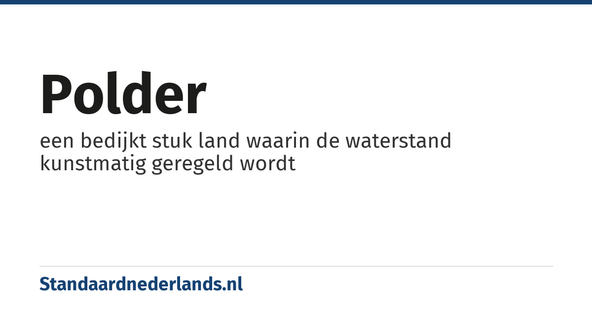 polder: een bedijkt stuk land waarin de waterstand kunstmatig geregeld wordt
