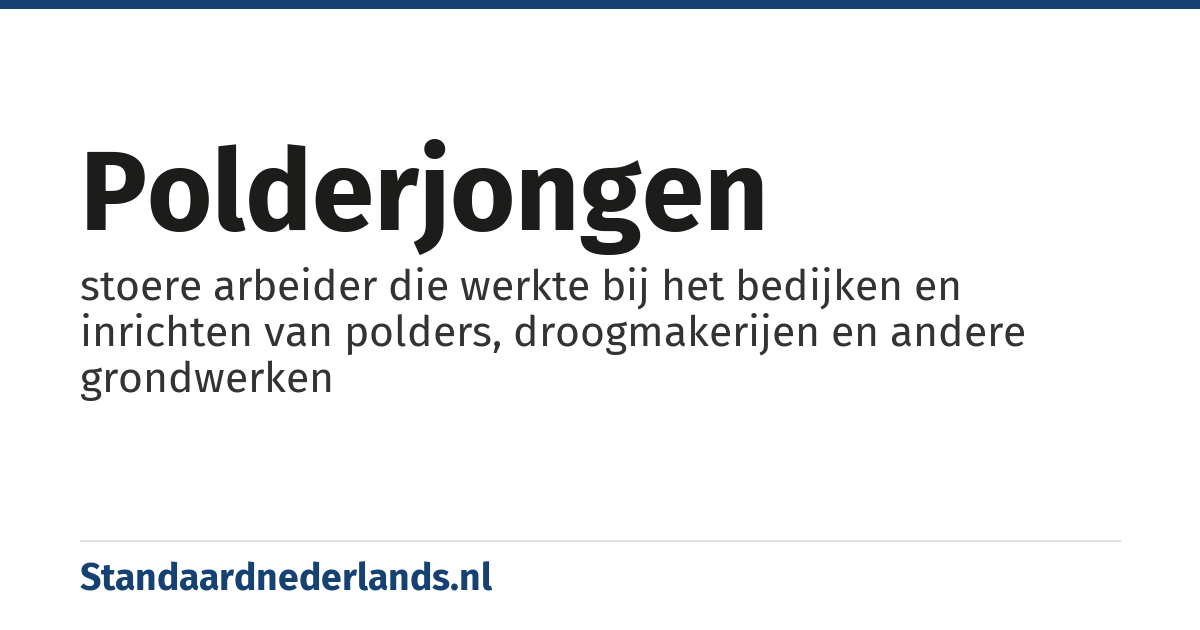 polderjongen: stoere arbeider die werkte bij het bedijken en inrichten van polders, droogmakerijen en andere grondwerken