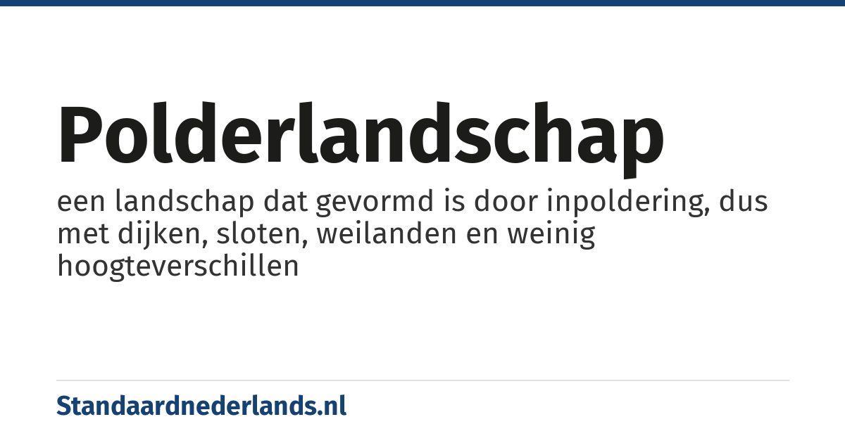 polderlandschap: een landschap dat gevormd is door inpoldering, dus met dijken, sloten, weilanden en weinig hoogteverschillen