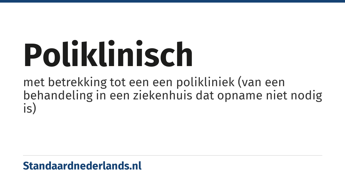 poliklinisch: met betrekking tot een een polikliniek (van een behandeling in een ziekenhuis dat opname niet nodig is)