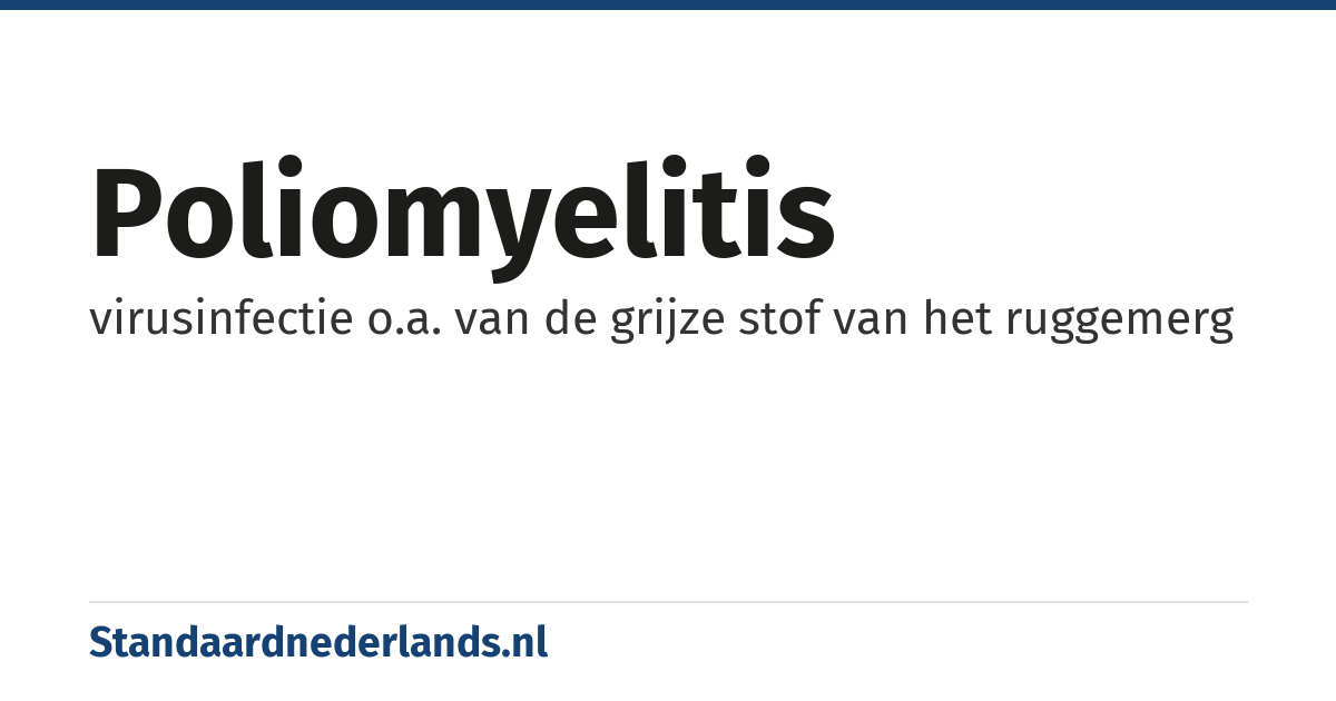 poliomyelitis: virusinfectie o.a. van de grijze stof van het ruggemerg