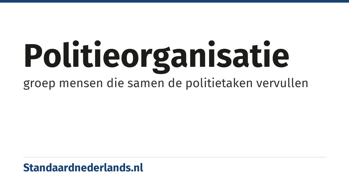 politieorganisatie: groep mensen die samen de politietaken vervullen