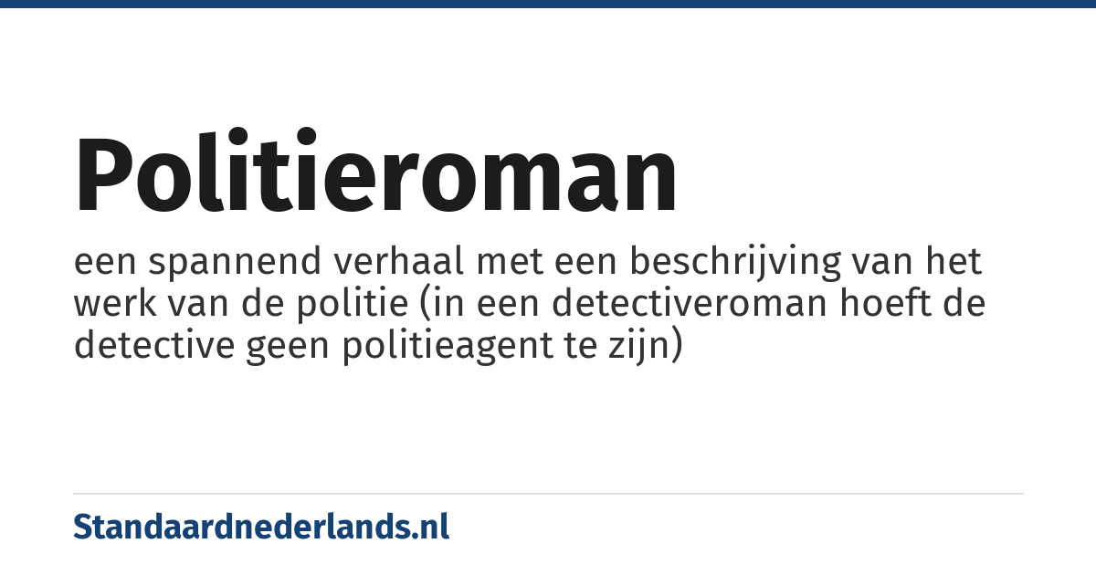 politieroman: een spannend verhaal met een beschrijving van het werk van de politie (in een detectiveroman hoeft de detective geen politieagent te zijn)