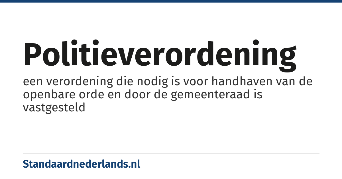 politieverordening: een verordening die nodig is voor handhaven van de openbare orde en door de gemeenteraad is vastgesteld