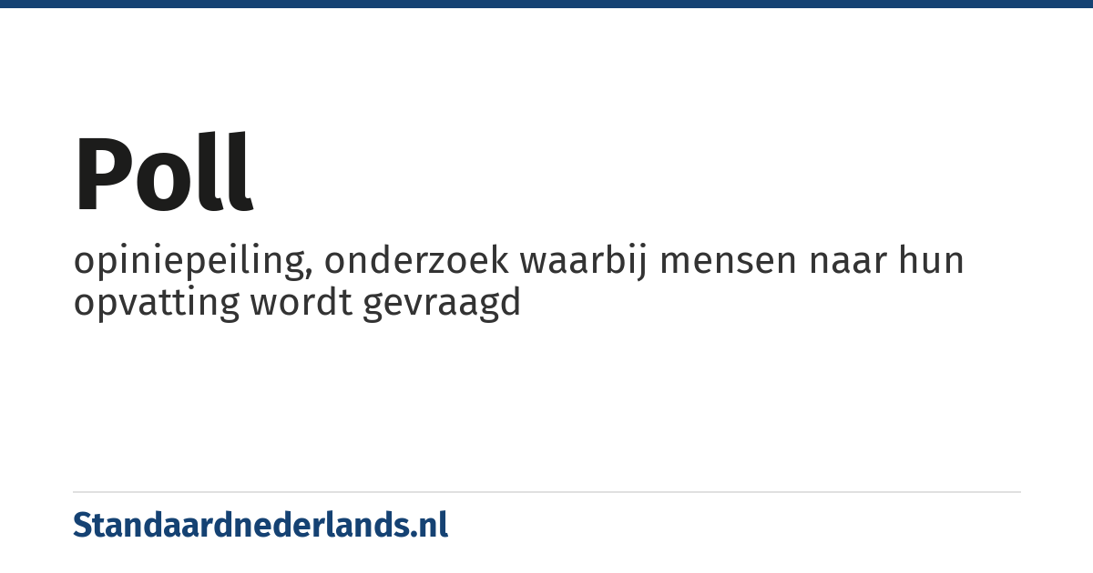 poll: opiniepeiling, onderzoek waarbij mensen naar hun opvatting wordt gevraagd