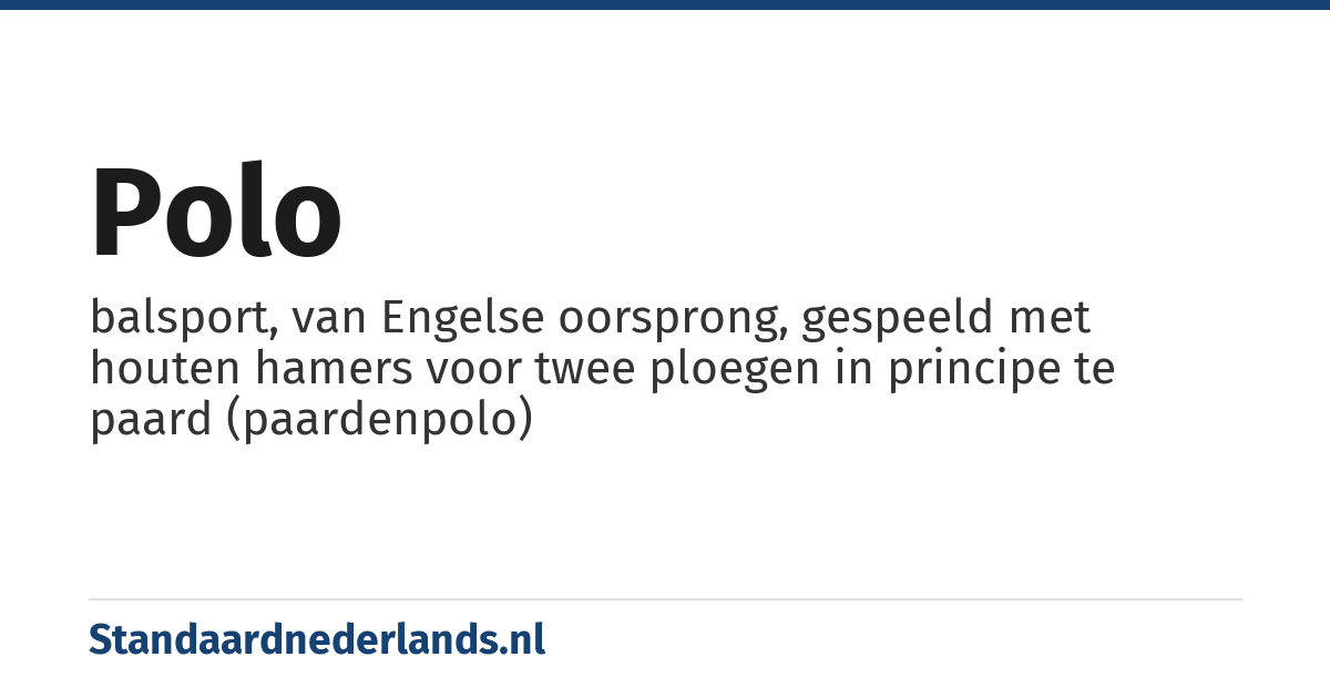 polo: balsport, van Engelse oorsprong, gespeeld met houten hamers voor twee ploegen in principe te paard (paardenpolo)