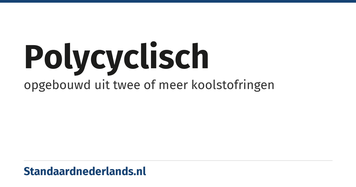 polycyclisch: opgebouwd uit twee of meer koolstofringen