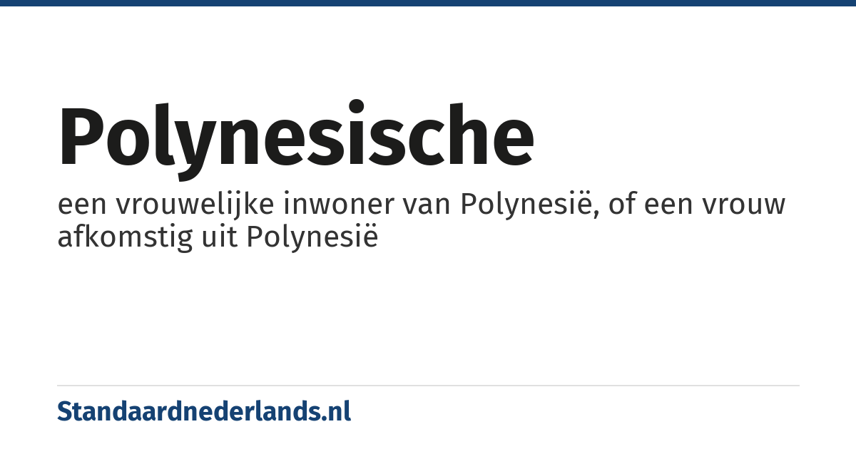 Polynesische: een vrouwelijke inwoner van Polynesië, of een vrouw afkomstig uit Polynesië