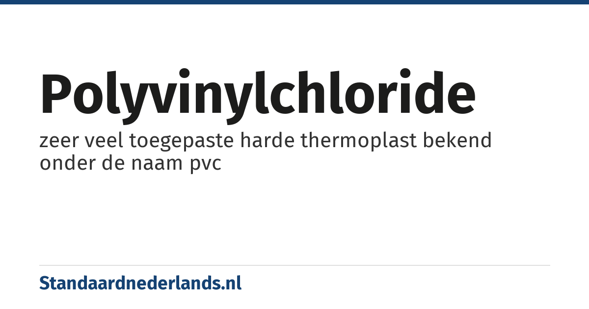 polyvinylchloride: zeer veel toegepaste harde thermoplast bekend onder de naam pvc