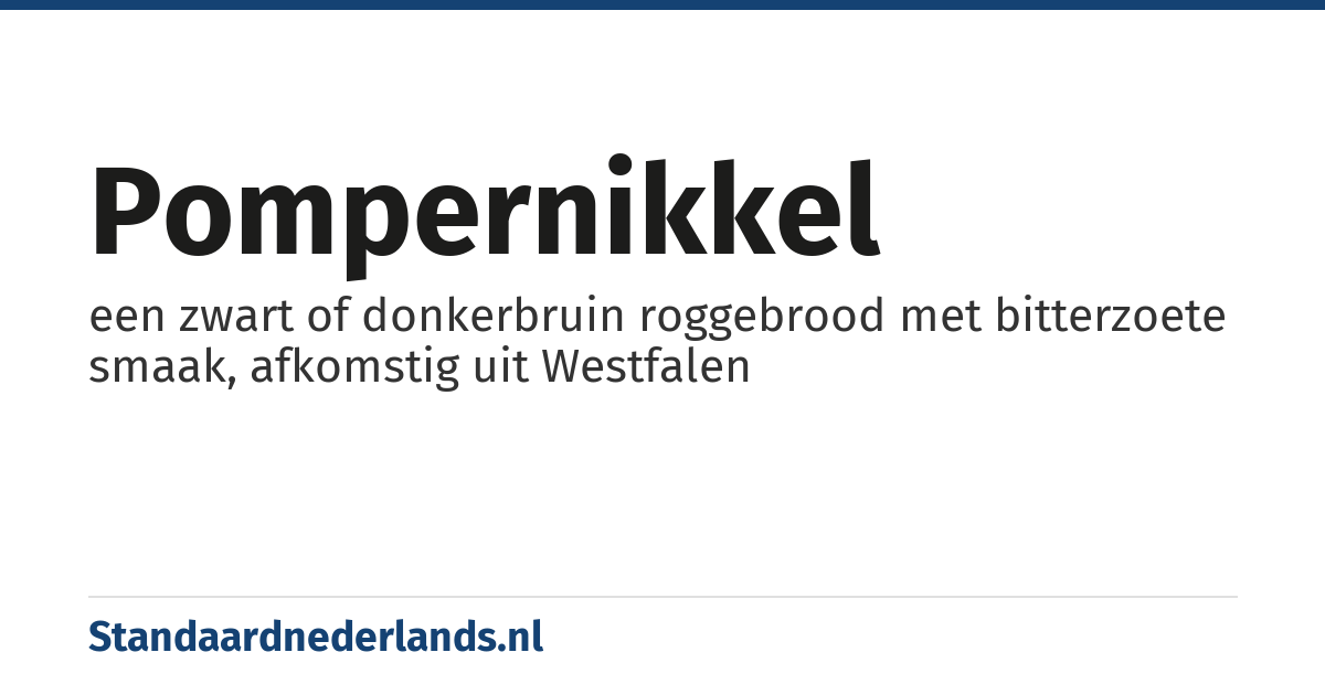 pompernikkel: een zwart of donkerbruin roggebrood met bitterzoete smaak, afkomstig uit Westfalen