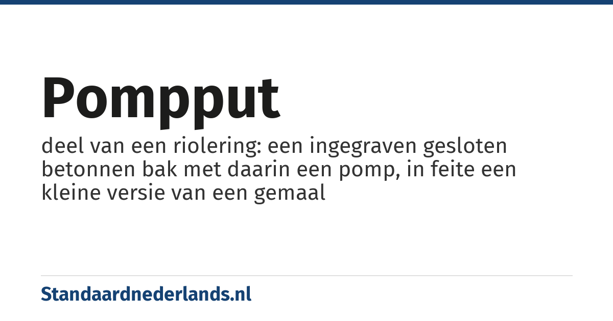 pompput: deel van een riolering: een ingegraven gesloten betonnen bak met daarin een pomp, in feite een kleine versie van een gemaal