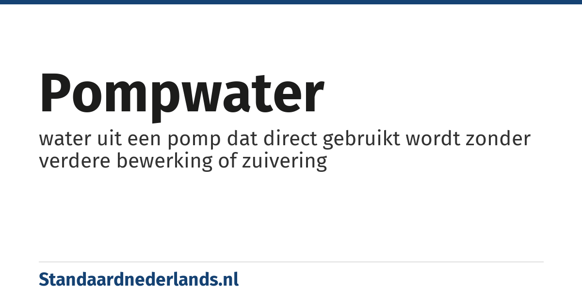 pompwater: water uit een pomp dat direct gebruikt wordt zonder verdere bewerking of zuivering