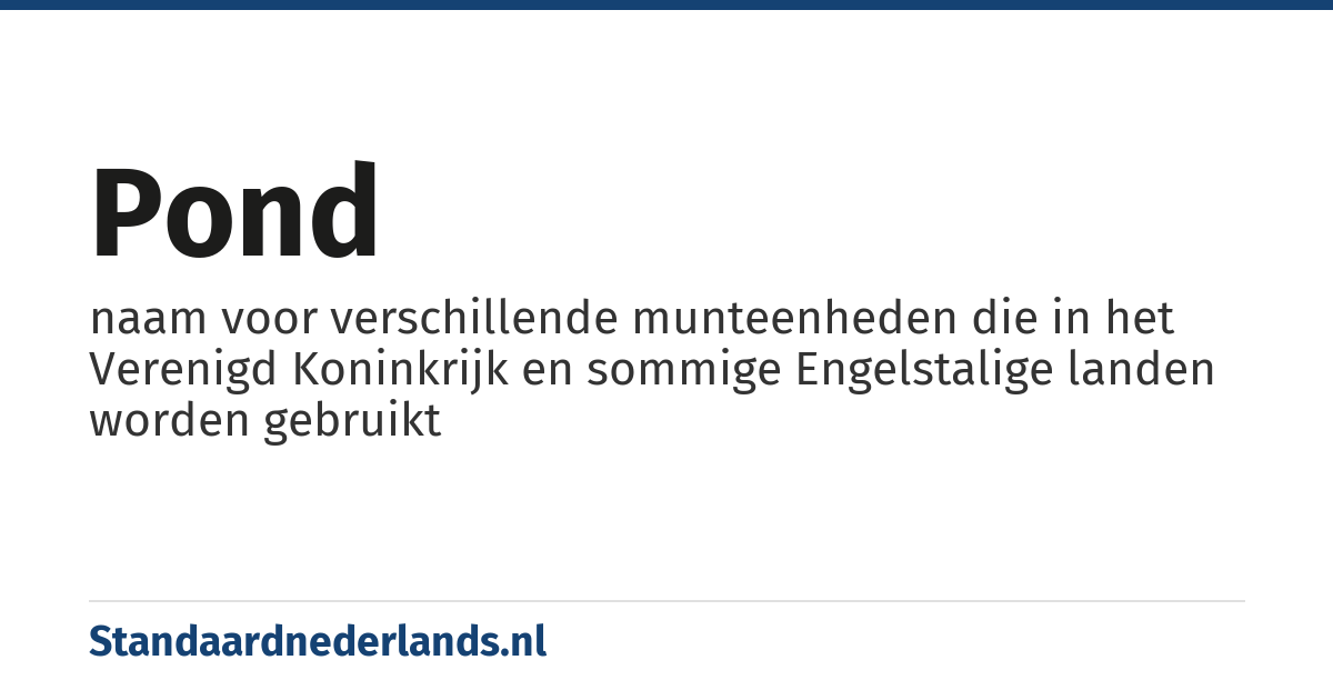 pond: naam voor verschillende munteenheden die in het Verenigd Koninkrijk en sommige Engelstalige landen worden gebruikt