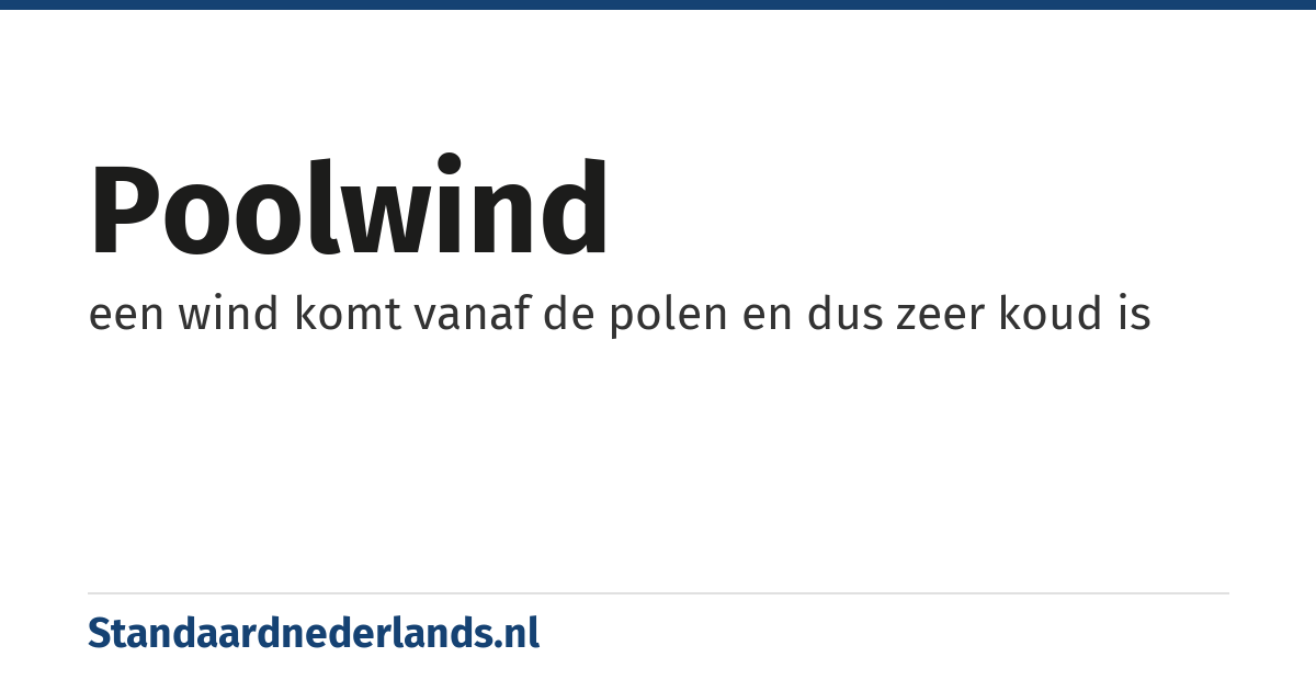poolwind: een wind komt vanaf de polen en dus zeer koud is