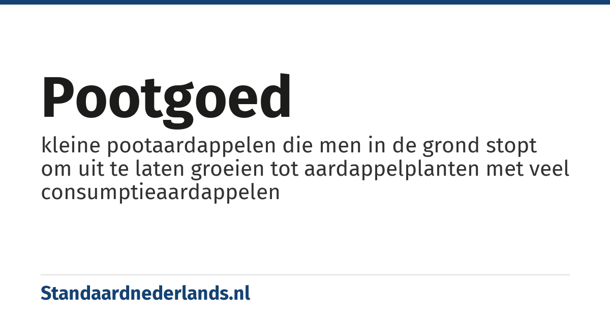 pootgoed: kleine pootaardappelen die men in de grond stopt om uit te laten groeien tot aardappelplanten met veel consumptieaardappelen