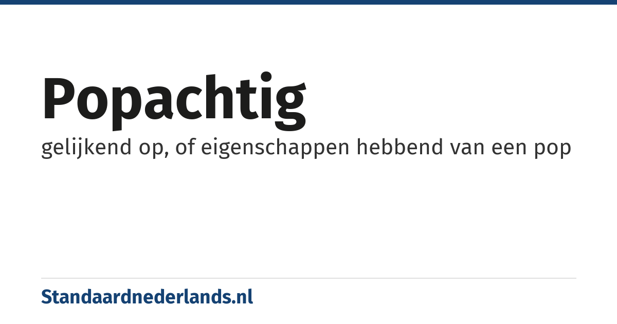 popachtig: gelijkend op, of eigenschappen hebbend van een pop