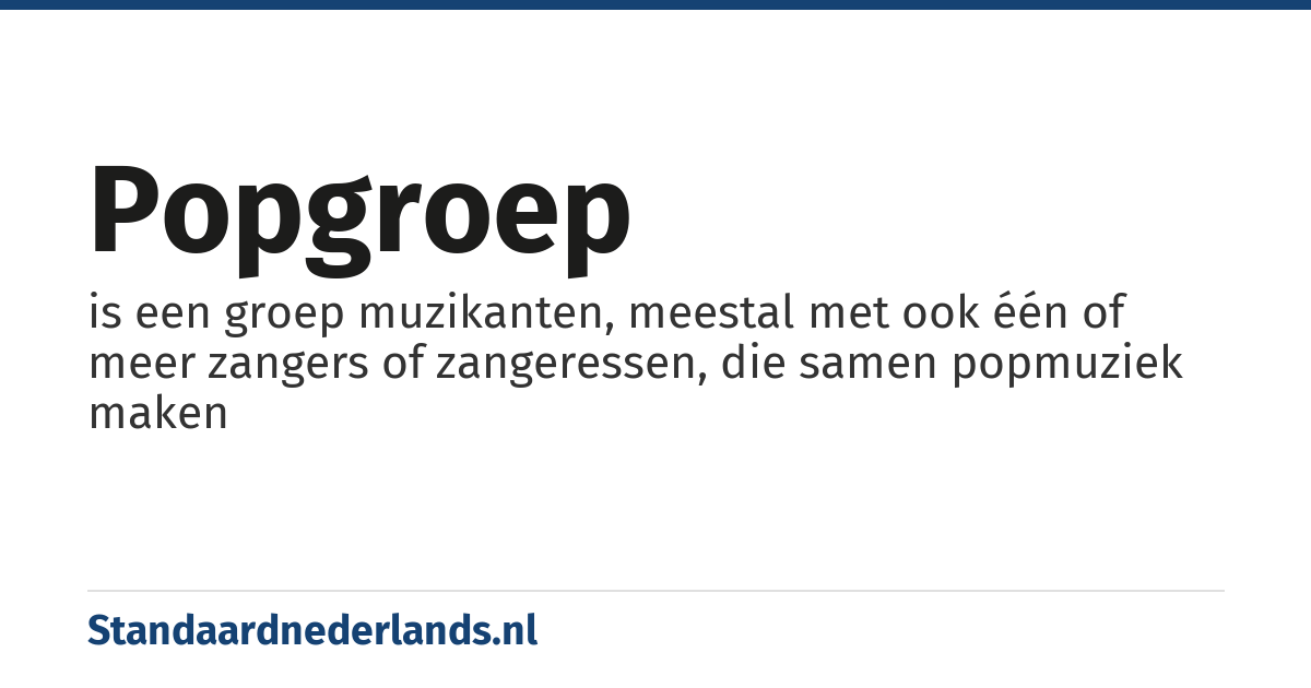 popgroep: is een groep muzikanten, meestal met ook één of meer zangers of zangeressen, die samen popmuziek maken