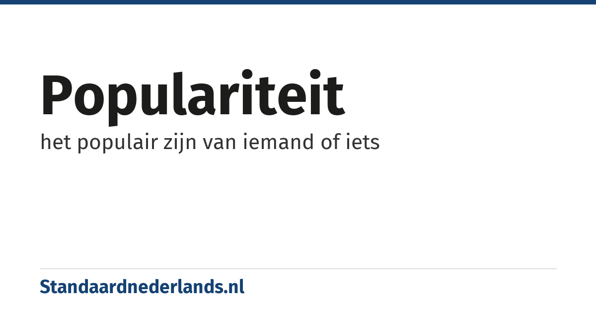 populariteit: het populair zijn van iemand of iets
