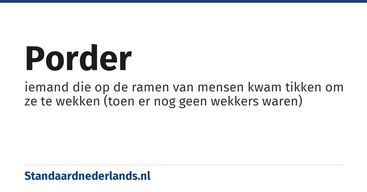 porder: iemand die op de ramen van mensen kwam tikken om ze te wekken (toen er nog geen wekkers waren)