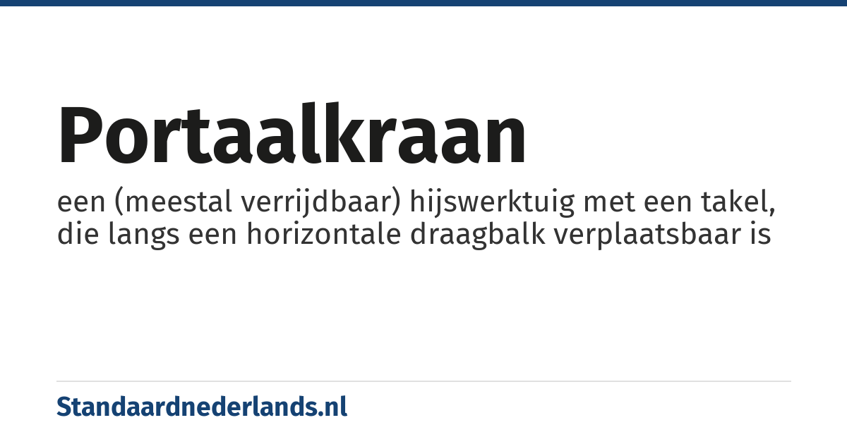 portaalkraan: een (meestal verrijdbaar) hijswerktuig met een takel, die langs een horizontale draagbalk verplaatsbaar is