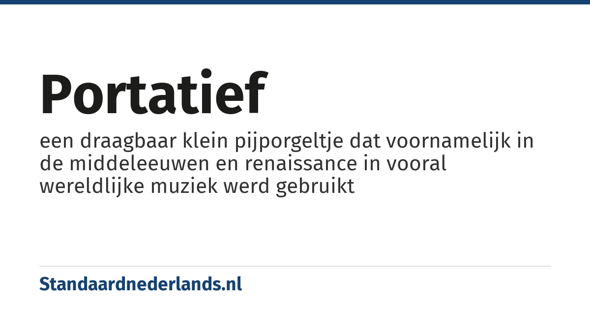 portatief: een draagbaar klein pijporgeltje dat voornamelijk in de middeleeuwen en renaissance in vooral wereldlijke muziek werd gebruikt