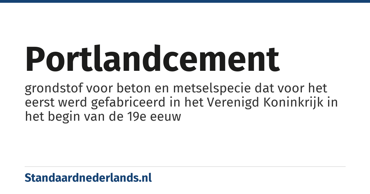 portlandcement: grondstof voor beton en metselspecie dat voor het eerst werd gefabriceerd in het Verenigd Koninkrijk in het begin van de 19e eeuw