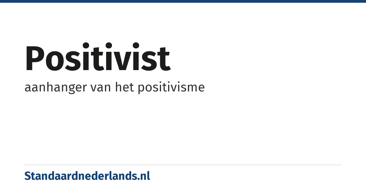 positivist: aanhanger van het positivisme