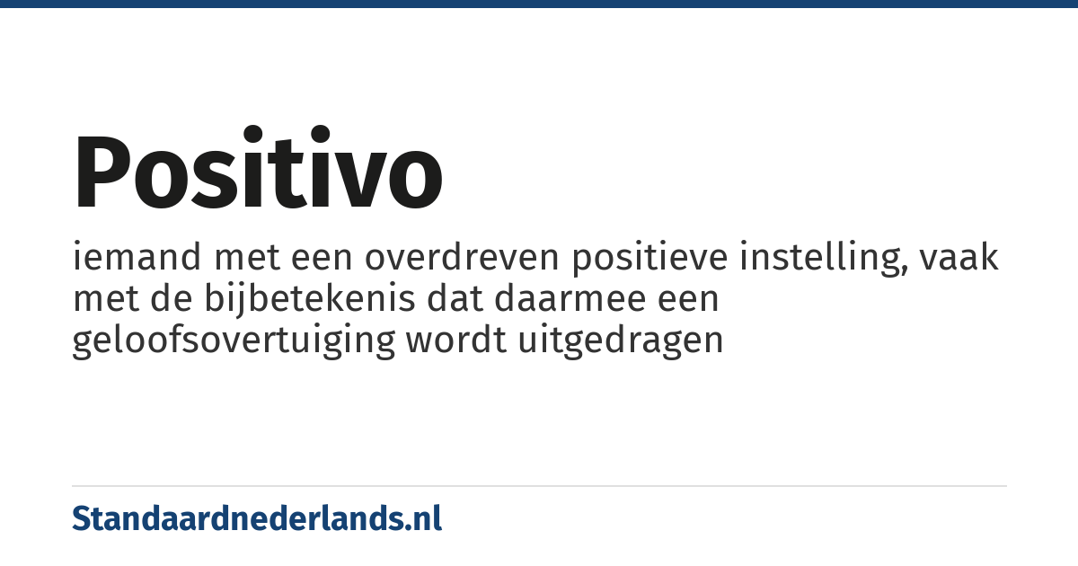 positivo: iemand met een overdreven positieve instelling, vaak met de bijbetekenis dat daarmee een geloofsovertuiging wordt uitgedragen