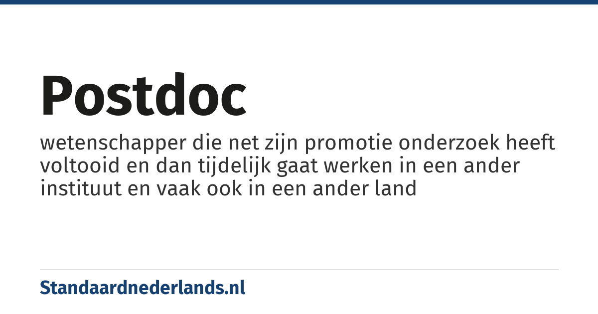 postdoc: wetenschapper die net zijn promotie onderzoek heeft voltooid en dan tijdelijk gaat werken in een ander instituut en vaak ook in een ander land