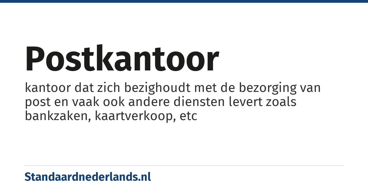 postkantoor: kantoor dat zich bezighoudt met de bezorging van post en vaak ook andere diensten levert zoals bankzaken, kaartverkoop, etc