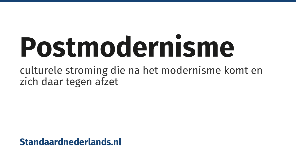 postmodernisme: culturele stroming die na het modernisme komt en zich daar tegen afzet