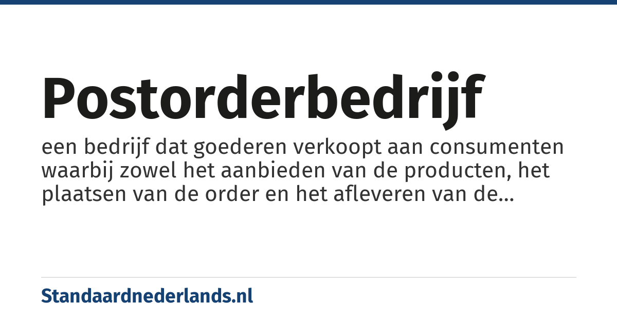 postorderbedrijf: een bedrijf dat goederen verkoopt aan consumenten waarbij zowel het aanbieden van de producten, het plaatsen van de order en het afleveren van de goederen via de post plaatsvindt