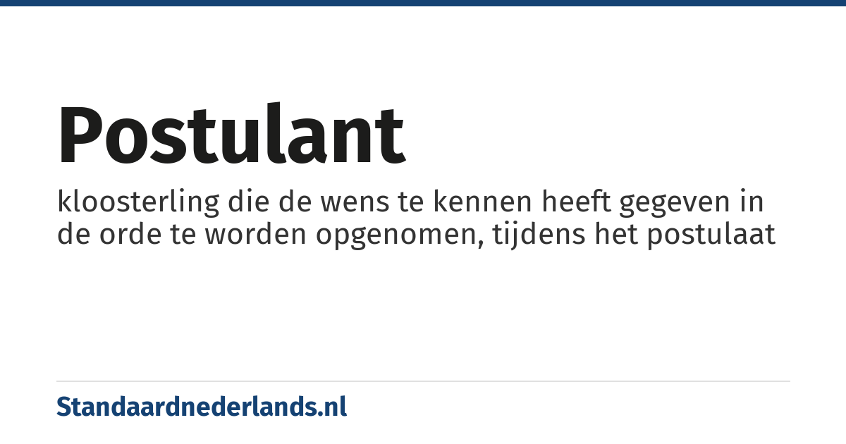 postulant: kloosterling die de wens te kennen heeft gegeven in de orde te worden opgenomen, tijdens het postulaat